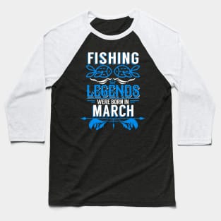 Fishing Legends Were Born In March Baseball T-Shirt